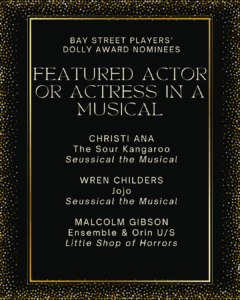 FEATURED ACTOR OR ACTRESS IN A MUSICAL CHRISTI ANA The Sour Kangaroo Seussical the Musical WREN CHILDERS Jojo Seussical the Musical MALCOLM GIBSON Ensemble & Orin U/S Little Shop of Horrors