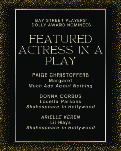 FEATURED ACTRESS IN A PLAY PAIGE CHRISTOFFERS Margaret Much Ado About Nothing DONNA CORBUS Louella Parsons Shakespeare in Hollywood ARIELLE KEREN Lil Hays Shakespeare in Hollywood